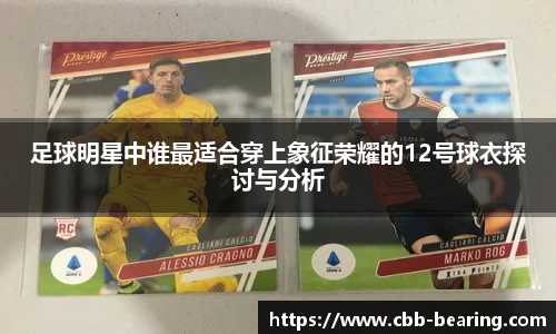 足球明星中谁最适合穿上象征荣耀的12号球衣探讨与分析